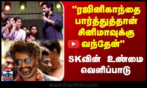 ரஜினிகாந்தை பார்த்துத்தான் சினிமாவுக்கு வந்தேன்  SKவின் உண்மை வெளிப்பாடு