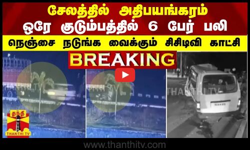 #BREAKING | சேலத்தில் அதிபயங்கரம்.. ஒரே குடும்பத்தில் 6 பேர் பலி.. - நெஞ்சை நடுங்க வைக்கும் சிசிடிவி காட்சி