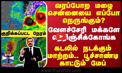 வரப்போற மழை சென்னையை எப்போ நெருங்கும்?வேளச்சேரி மக்களே தெரிஞ்சிக்கோங்க..கடலில் நடக்கும் மாற்றம்..