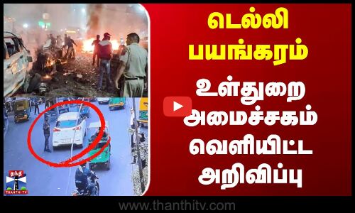 Delhi Car Blast | டெல்லி பயங்கரம் - உள்துறை அமைச்சகம் வெளியிட்ட அறிவிப்பு