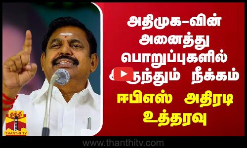 அதிமுக-வின் அனைத்து பொறுப்புகளில் இருந்தும் நீக்கம் - ஈபிஎஸ் அதிரடி உத்தரவு