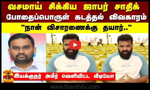 வசமாய் சிக்கிய ஜாபர் சாதிக்  போதைப்பொருள் கடத்தல் விவகாரம்  நான் விசாரணைக்கு தயார்..   இயக்குநர் அமீர் வெளியிட்ட வீடியோ