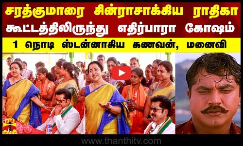 சரத்குமாரை சின்ராசாக்கிய ராதிகா.. கூட்டத்திலிருந்து வந்த எதிர்பாரா கோஷம்.. ஆடிப்போன கணவன், மனைவி