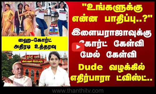 Ilayaraja | Dude வழக்கில் எதிர்பாரா ட்விஸ்ட்.. ஹை-கோர்ட் அதிரடி உத்தரவு