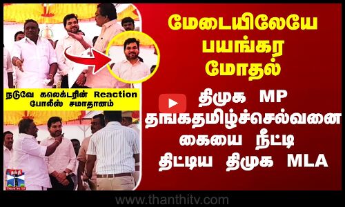 மேடையிலேயே திமுக MP - திமுக MLA மோதல்