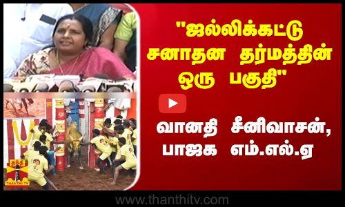 ஜல்லிக்கட்டு சனாதன தர்மத்தின் ஒரு பகுதி - வானதி சீனிவாசன், பாஜக சட்டமன்ற உறுப்பினர்