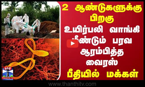 2 ஆண்டுகளுக்கு பிறகு உயிர்பலி வாங்கி மீண்டும் பரவ ஆரம்பித்த வைரஸ் - பீதியில் மக்கள்