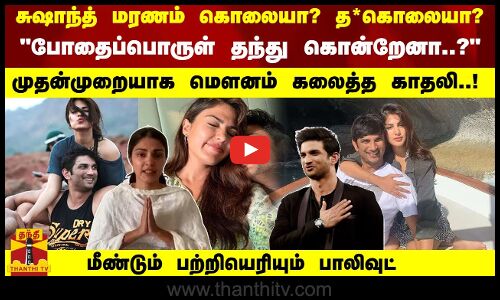 சுஷாந்த் மரணம் கொலையா? த*கொலையா? போதைப்பொருள் தந்து கொன்றேனா..?முதன்முறையாக மெளனம் கலைத்த காதலி!