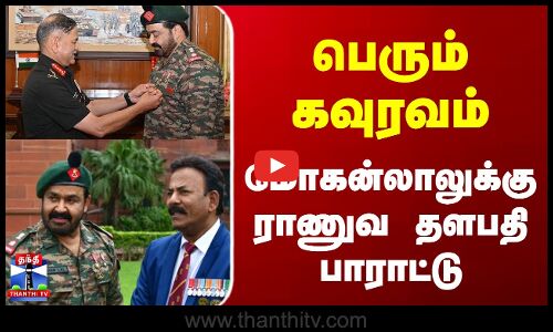 Indian Army | MohanLal  | பெரும் கவுரவம்... மோகன்லாலுக்கு ராணுவ தளபதி பாராட்டு