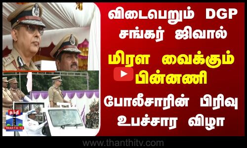 விடைபெறும் DGP சங்கர் ஜிவால் -  போலீசாரின் பிரிவு உபச்சார விழா