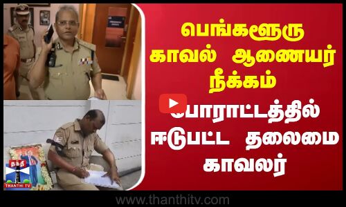 பெங்களூரு காவல் ஆணையர் நீக்கம் - போராட்டத்தில் ஈடுபட்ட தலைமை காவலர்