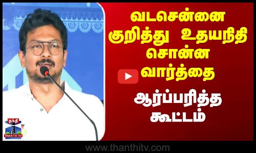 Vadachennai | Udhayanidhi Stalin | வடசென்னை குறித்து உதயநிதி சொன்ன வார்த்தை - ஆர்ப்பரித்த கூட்டம்