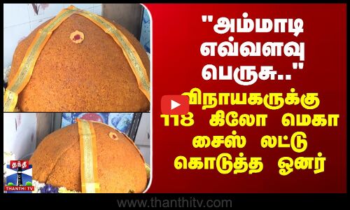 அம்மாடி எவ்வளவு பெருசு.. விநாயகருக்கு 118 கிலோ லட்டு கொடுத்த ஓனர்