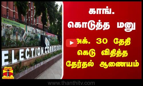 காங். கொடுத்த மனு - அக். 30 தேதிக்கு கெடு விதித்த தேர்தல் ஆணையம்