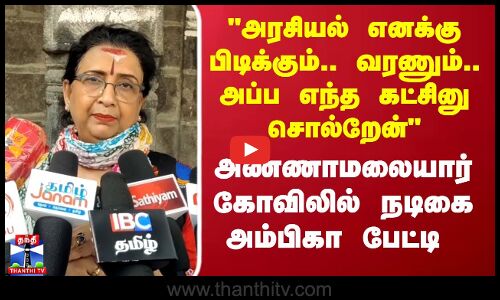 அரசியல் எனக்கு பிடிக்கும்.. வரணும்.. அப்ப எந்த கட்சினு சொல்றேன் -  நடிகை அம்பிகா பேட்டி