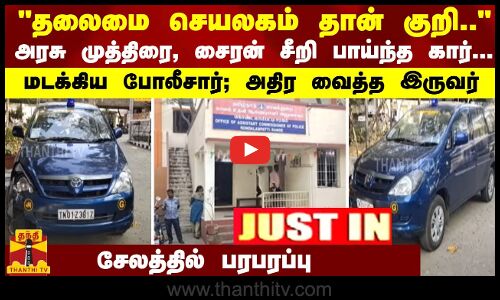 #JUSTIN : தலைமை செயலகம் குறி.. - சீறி பாய்ந்த கார்... மடக்கிய போலீசார்; அதிர வைத்த இருவர்