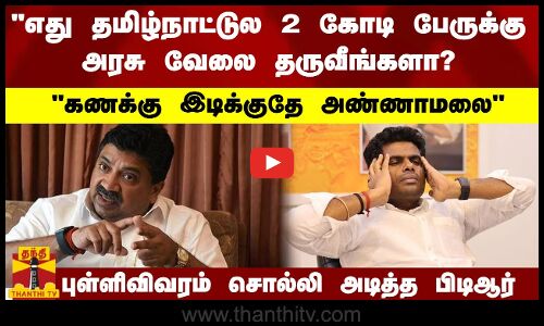 எது தமிழ்நாட்டுல 2 கோடி பேருக்கு அரசு வேலை தருவீங்களா? கணக்கு இடிக்குதே அண்ணாமலை - பிடிஆர்