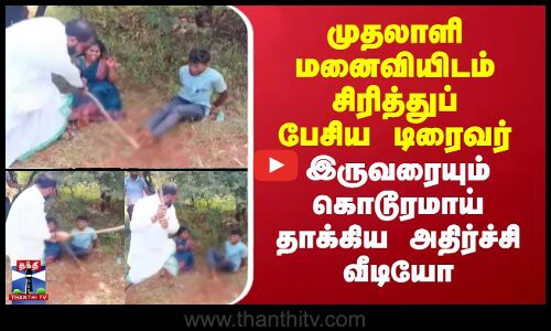 முதலாளி மனைவியிடம் சிரித்துப் பேசிய டிரைவர்- இருவருக்கும் அடி, உதை
