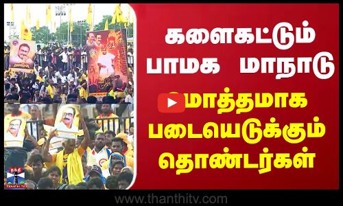 களைகட்டும் பாமக மாநாடு  மொத்தமாக படையெடுக்கும் தொண்டர்கள்