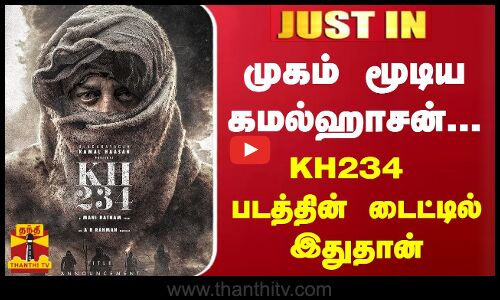 #JUSTIN || முகம் மூடிய கமல்ஹாசன்.. KH234 படத்தின் டைட்டில் இதுதான்