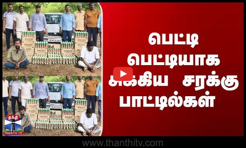 பெட்டி பெட்டியாக சிக்கிய சரக்கு பாட்டில்கள்