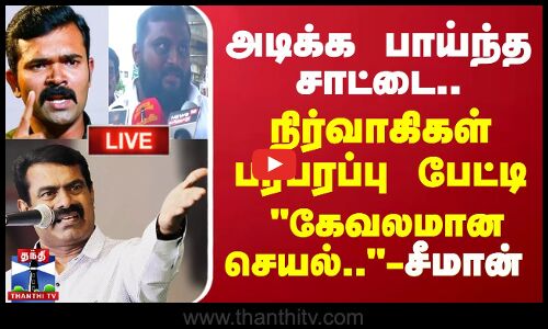 🔴LIVE : அடிக்க பாய்ந்த சாட்டை.. நிர்வாகிகள் பரபரப்பு பேட்டி - கேவலமான செயல்.. - சீமான்