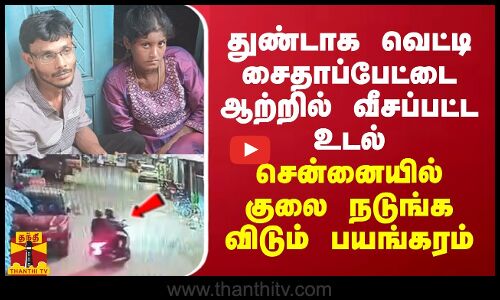 துண்டாக வெட்டி சைதாப்பேட்டை ஆற்றில் வீசப்பட்ட உடல் - சென்னையில் குலை நடுங்க வைக்கும் பயங்கரம்