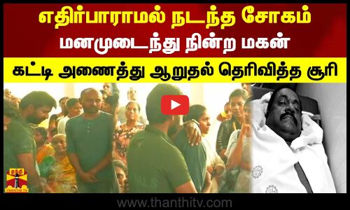 எதிர்பாராமல் நடந்த சோகம்.. மனமுடைந்து நின்ற மகன்.. கட்டி அணைத்து ஆறுதல் தெரிவித்த சூரி