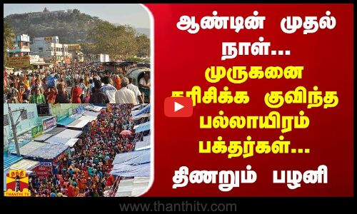 ஆண்டின் முதல் நாள்...முருகனை தரிசிக்க குவிந்த பல்லாயிரம் பக்தர்கள்... திணறும் பழனி