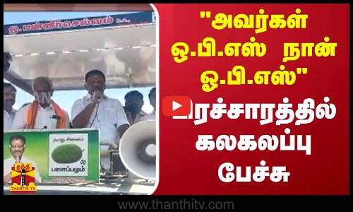 அவர்கள் ஒ.பி.எஸ் - நான் ஓ.பி.எஸ் - பிரச்சாரத்தில் கலகலப்பு பேச்சு