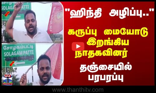 Thanjai | NTK | ஹிந்தி அழிப்பு..  கருப்பு மையோடு இறங்கிய நாதகவினர்  - தஞ்சையில்பரபரப்பு