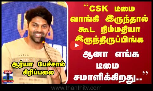 CSK டீமை வாங்கி இருந்தால் கூட நிம்மதியா இருந்திருப்பிங்க   ஆனா எங்க டீமை  சமாளிக்கிறது .. ஆர்யா பேச்சால் சிரிப்பலை