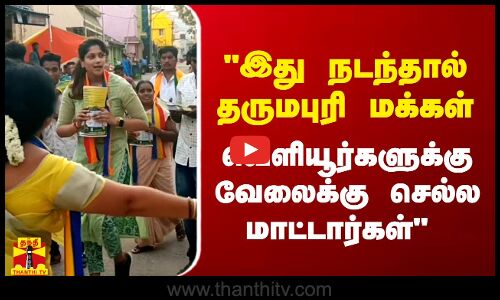 இது நடந்தால் தருமபுரி மக்கள் வெளியூர்களுக்கு வேலைக்கு செல்ல மாட்டார்கள் - அன்புமணி மகள் உறுதி