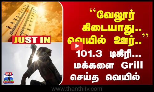 JUSTIN | HeatWave | Summer | 101.3 டிகிரி... வேலூரில் மீண்டும் சதம் அடித்த வெப்பம்