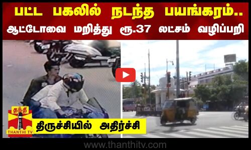 பட்ட பகலில் நடந்த பயங்கரம்.. ஆட்டோவை மறித்து ரூ.37 லட்சம் வழிப்பறி - திருச்சியில் அதிர்ச்சி
