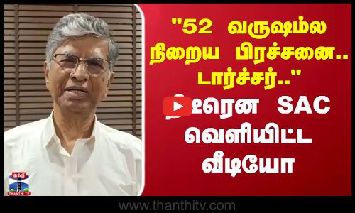 52 வருஷம்ல நிறைய பிரச்சனை.. டார்ச்சர்.. திடீரென SAC வெளியிட்ட வீடியோ