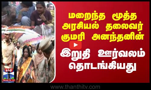 மறைந்த மூத்த அரசியல் தலைவர் குமரி அனந்தனின் இறுதி ஊர்வலம் தொடங்கியது