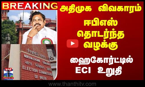அதிமுக விவகாரம்... ஈபிஎஸ் தொடர்ந்த வழக்கு- ஹைகோர்ட்டில் ECI உறுதி