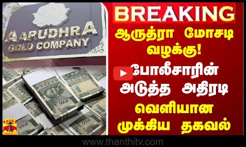 BREAKING || ஆருத்ரா மோசடி வழக்கு!..போலீசாரின் அடுத்த அதிரடி - வெளியான முக்கிய தகவல்