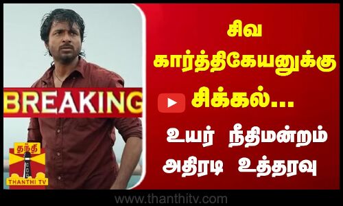 #Breaking : சிவகார்த்திகேயனுக்கு சிக்கல்... உயர் நீதிமன்றம் அதிரடி உத்தரவு