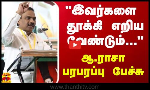 இவர்களை தூக்கி எறிய வேண்டும்...- ஆ.ராசா பரபரப்பு பேச்சு