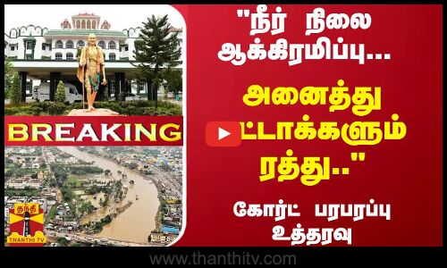 #Breaking : நீர் நிலை ஆக்கிரமிப்பு... அனைத்து பட்டாக்களும் ரத்து.. - கோர்ட் பரபரப்பு உத்தரவு