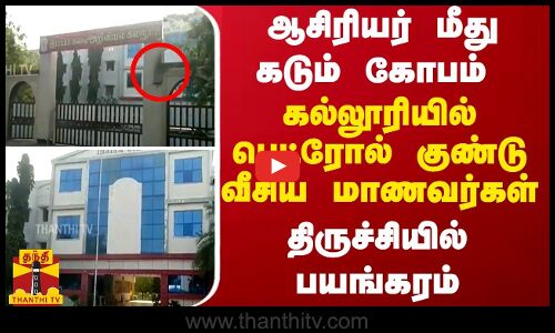 ஆசிரியர் மீது ஆத்திரம்... பெட்ரோல் குண்டு வீசிய கல்லூரி மாணவர்கள் - திருச்சியில் பயங்கரம்