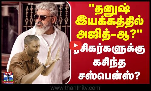 தனுஷ் இயக்கத்தில் அஜித் ஆ? - ரசிகர்களுக்கு கசிந்த சஸ்பென்ஸ்?