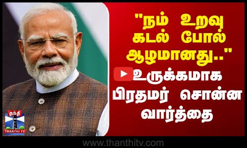 நம் உறவு கடல் போல் ஆழமானது- உருக்கமாக பிரதமர் சொன்ன வார்த்தை
