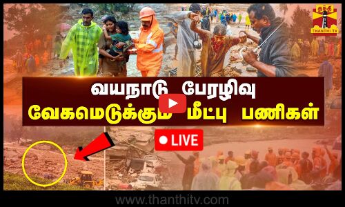 🔴LIVE : வயநாடு பேரழிவு.. வேகமெடுக்கும் மீட்பு பணிகள் | நேரலை காட்சிகள்