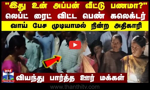 இது உன் அப்பன் வீட்டு பணமா?..லெப்ட் ரைட் விட்ட பெண் கலெக்டர்..வாய் பேச முடியாமல் நின்ற அதிகாரி