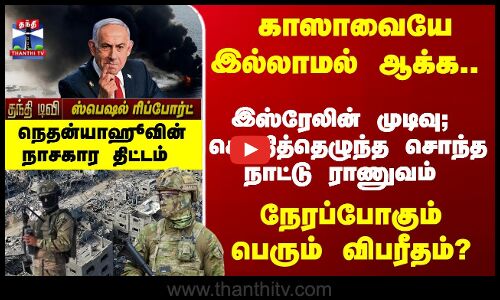 காஸாவையே இல்லாமல் ஆக்க - இஸ்ரேலின் முடிவு; கொதித்தெழுந்த ராணுவம்