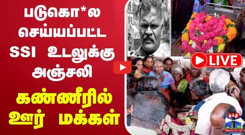 🔴LIVE : படுகொ*ல செய்யப்பட்ட SSI உடலுக்கு அஞ்சலி | கண்ணீரில் ஊர் மக்கள்