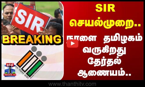 Election Commission | SIR செயல்முறை.. நாளை தமிழகம் வருகிறது தேர்தல் ஆணையம்
